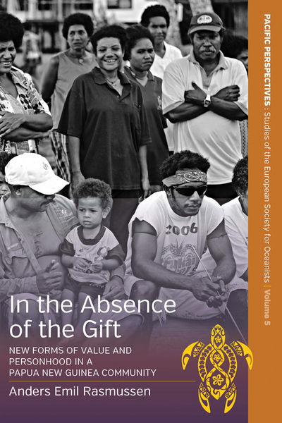 Cover for Anders Emil Rasmussen · In the Absence of the Gift: New Forms of Value and Personhood in a Papua New Guinea Community - Pacific Perspectives: Studies of the European Society for Oceanists (Hardcover Book) (2015)