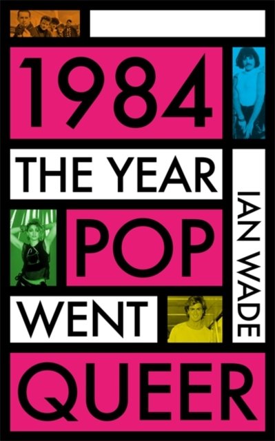 Cover for Ian Wade · 1984: The Year Pop Went Queer (Hardcover Book) (2024)