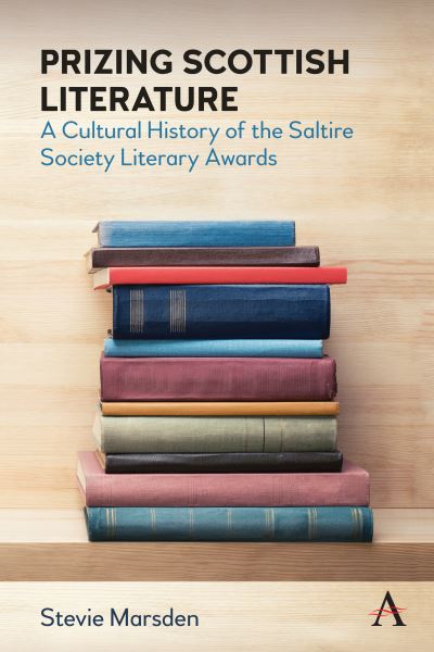 Cover for Stevie Marsden · Prizing Scottish Literature: A Cultural History of the Saltire Society Literary Awards - Anthem Studies in Book History, Publishing and Print Culture (Hardcover Book) (2021)