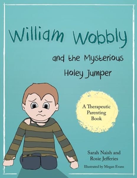 Cover for Sarah Naish · William Wobbly and the Mysterious Holey Jumper: A story about fear and coping - Therapeutic Parenting Books (Paperback Bog) (2017)