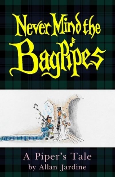 Never Mind the Bagpipes: A Piper's Tale - Allan Jardine - Books - New Generation Publishing - 9781800311817 - June 14, 2021