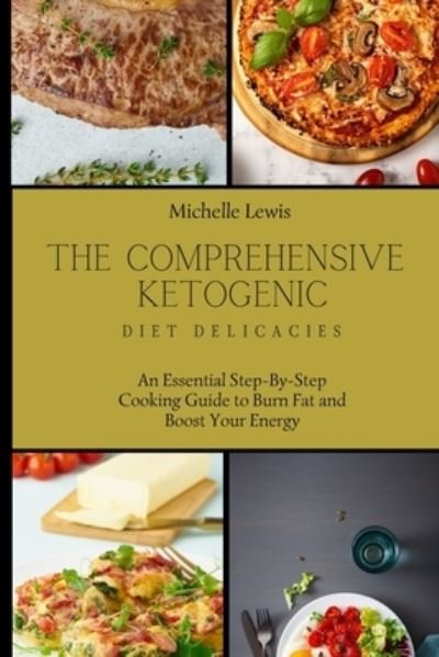 Cover for Michelle Lewis · The Comprehensive Ketogenic Diet Delicacies: An Essential Step-By-Step Cooking Guide to Burn Fat and Boost Your Energy (Taschenbuch) (2021)