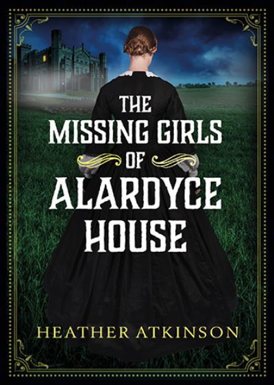 Cover for Heather Atkinson · The Missing Girls of Alardyce House: An unforgettable, page-turning historical mystery from Heather Atkinson for 2022 - The Alardyce Trilogy (Pocketbok) [Large type / large print edition] (2022)