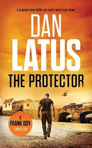 Cover for Dan Latus · The Protector: a gripping crime thriller you won't want to put down - Frank Doy (Paperback Book) (2025)