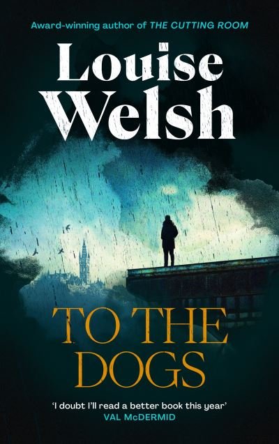 Cover for Louise Welsh · To the Dogs (Inbunden Bok) [Main edition] (2024)