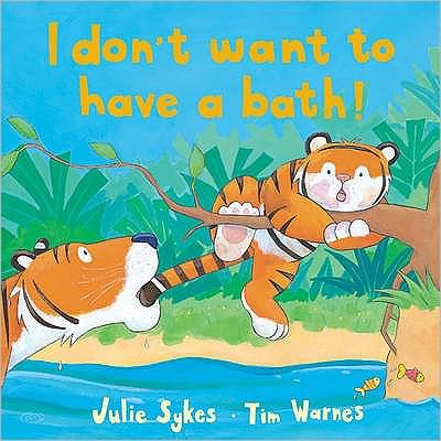 I Don't Want to Have a Bath! - Julie Sykes - Książki - Little Tiger Press Group - 9781845060817 - 2007