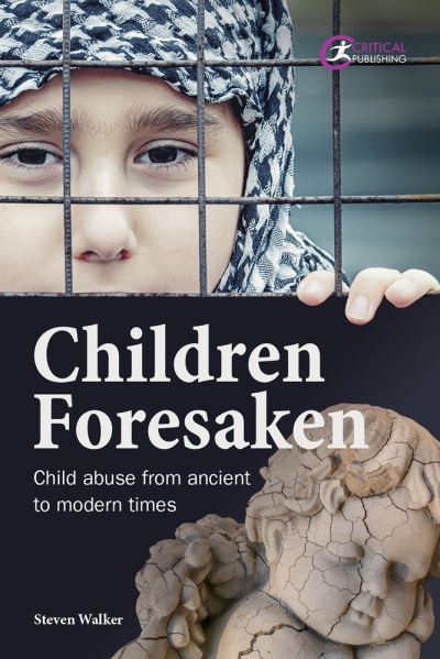 Children Forsaken: Child Abuse from Ancient to Modern Times - Steven Walker - Książki - Critical Publishing Ltd - 9781913453817 - 12 lipca 2021