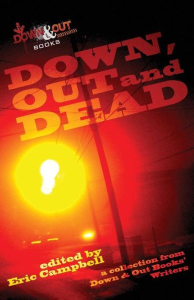 Cover for Eric Campbell · Down, out and Dead: a Collection from Down &amp; out Books' Authors (Pocketbok) (2014)