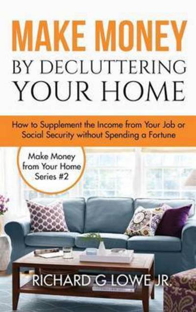Cover for Richard G Lowe Jr · Make Money by Decluttering Your Home (Hardcover Book) (2016)