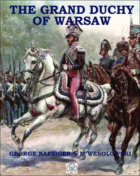 Grand Duchy of Warsaw - George Nafziger - Böcker - Winged Hussar Publishing, LLC - 9781945430817 - 23 juli 2019