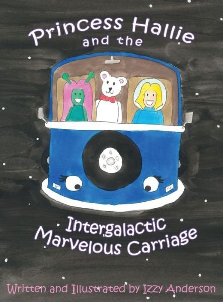Cover for Izzy Anderson · Princess Hallie and the Intergalactic Marvelous Carriage (Hardcover Book) (2020)