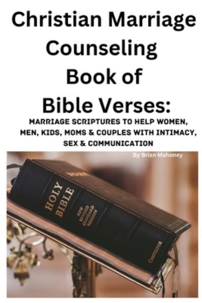 Christian Marriage Counseling Book of Bible Verses - Brian Mahoney - Książki - MahoneyProducts - 9781951929817 - 30 maja 2023