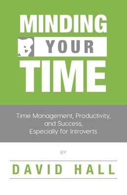 Cover for David Hall · Minding Your Time: Time Management, Productivity, and Success, Especially for Introverts - Introvert Success (Taschenbuch) (2017)