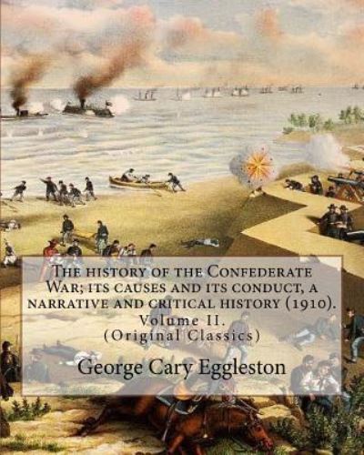 Cover for George Cary Eggleston · The history of the Confederate War; its causes and its conduct, a narrative and critical history (1910). By (Paperback Book) (2017)