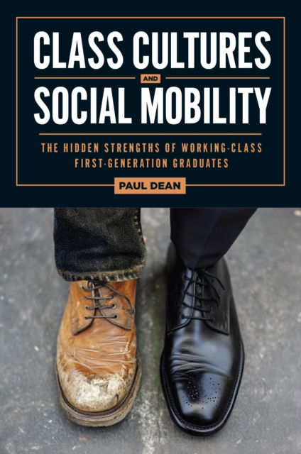 Cover for Paul Dean · Class Cultures and Social Mobility: The Hidden Strengths of Working-Class First-Generation Graduates - Critical Issues in American Education (Hardcover Book) (2025)