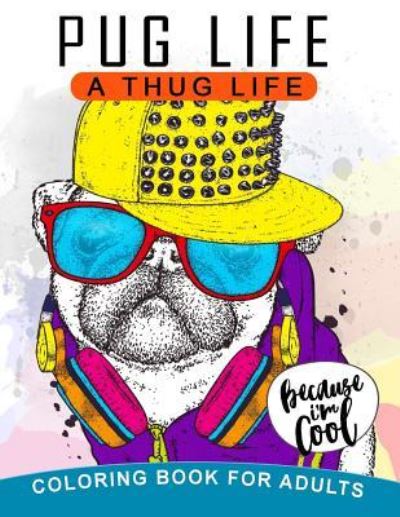 Cover for Balloon Publishing · Pug Life a Thug Life Coloring Book for Adults (Paperback Book) (2017)