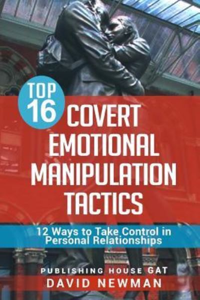 Top 16 Covert Emotional Manipulation Tactics - David Newman - Boeken - Createspace Independent Publishing Platf - 9781983667817 - 8 januari 2018