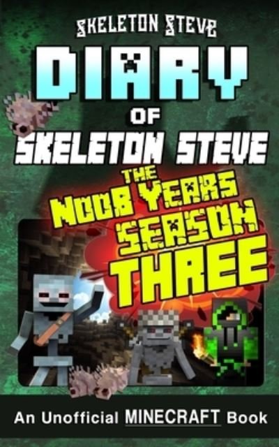 Cover for Skeleton Steve · Minecraft Diary of Skeleton Steve the Noob Years - FULL Season Three (3) (Paperback Bog) (2018)