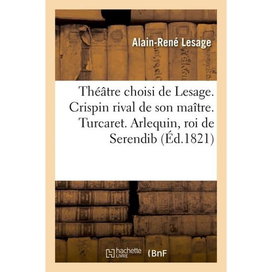 Cover for Alain-Rene Lesage · Theatre Choisi de Lesage. Crispin Rival de Son Maitre. Turcaret. Arlequin, Roi de Serendib (Pocketbok) (2018)