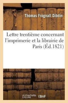 Cover for Dibdin-t · Lettre Trentieme Concernant L'imprimerie et La Librairie De Paris (Paperback Book) (2016)
