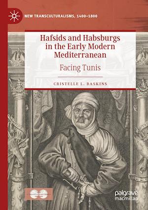 Cover for Cristelle L. Baskins · Hafsids and Habsburgs in the Early Modern Mediterranean: Facing Tunis - New Transculturalisms, 1400–1800 (Paperback Book) [2022 edition] (2023)