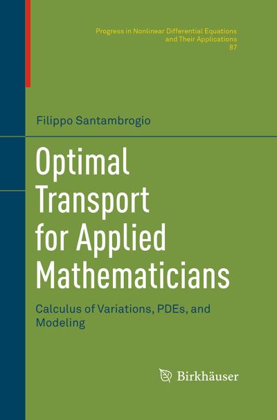Cover for Filippo Santambrogio · Optimal Transport for Applied Mathematicians: Calculus of Variations, PDEs, and Modeling - Progress in Nonlinear Differential Equations and Their Applications (Paperback Book) [Softcover reprint of the original 1st ed. 2015 edition] (2016)