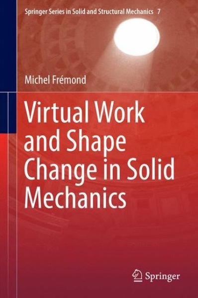 Michel Fremond · Virtual Work and Shape Change in Solid Mechanics - Springer Series in Solid and Structural Mechanics (Hardcover Book) [1st ed. 2017 edition] (2016)