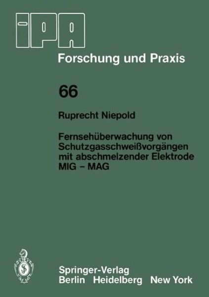 Cover for Ruprecht Niepold · Fernsehuberwachung Von Schutzgasschweissvorgangen Mit Abschmelzender Elektrode Mig - Mag - Ipa-iao - Forschung Und Praxis (Paperback Book) [German edition] (1983)