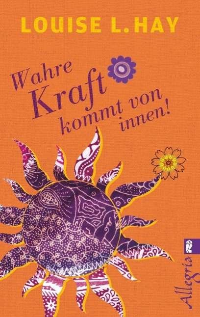 Ullstein 74581 Hay:Wahre Kraft kommt vo - Louise L. Hay - Bøger -  - 9783548745817 - 