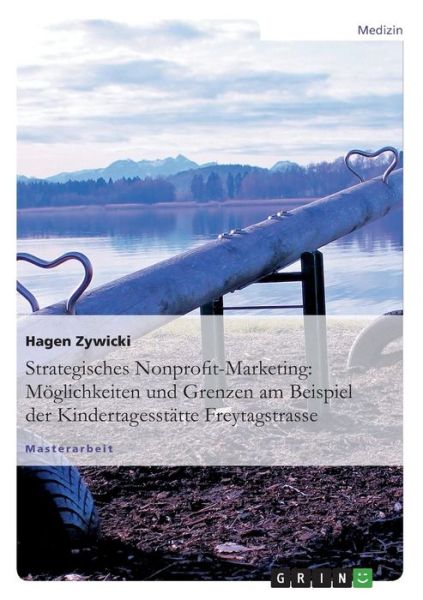 Cover for Hagen Zywicki · Strategisches Nonprofit-Marketing: Moeglichkeiten und Grenzen am Beispiel der Kindertagesstatte Freytagstrasse (Paperback Book) [German edition] (2008)