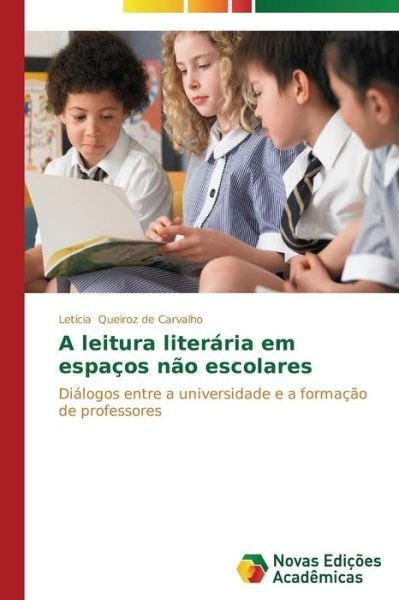 Cover for Letícia Queiroz De Carvalho · A Leitura Literária Em Espaços Não Escolares: Diálogos Entre a Universidade E a Formação De Professores (Pocketbok) [Portuguese edition] (2014)