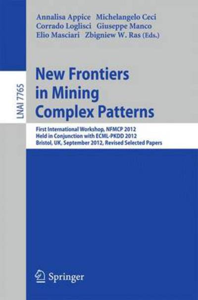 Cover for Annalisa Appice · New Frontiers in Mining Complex Patterns: First International Workshop, Nfmcp 2012, Held in Conjunction with Ecml / Pkdd 2012, Bristol, Uk, September 24, 2012, Revised Selected Papers - Lecture Notes in Computer Science / Lecture Notes in Artificial Intel (Paperback Book) (2013)