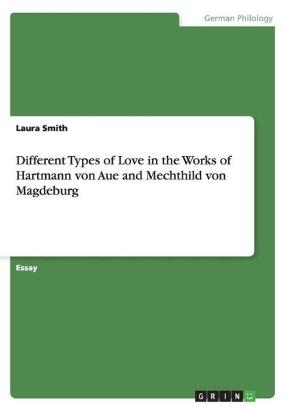 Cover for Laura Smith · Different Types of Love in the Works of Hartmann von Aue and Mechthild von Magdeburg (Paperback Book) (2015)