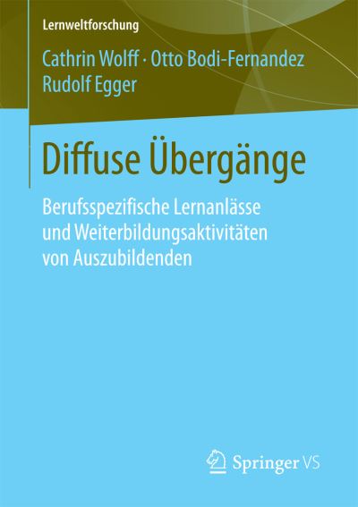 Cover for Cathrin Wolff · Diffuse UEbergange: Berufsspezifische Lernanlasse Und Weiterbildungsaktivitaten Von Auszubildenden - Lernweltforschung (Paperback Book) [1. Aufl. 2016 edition] (2016)