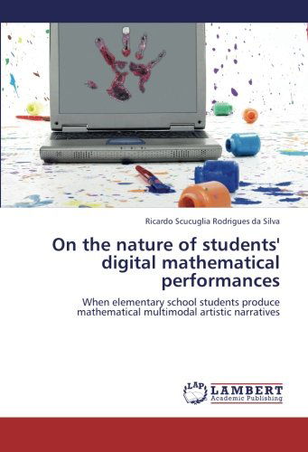 Cover for Ricardo Scucuglia Rodrigues Da Silva · On the Nature of Students' Digital Mathematical Performances: when Elementary School Students Produce Mathematical Multimodal Artistic Narratives (Paperback Book) (2012)
