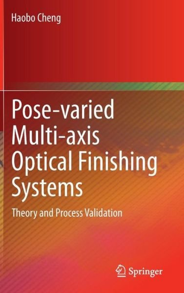 Cover for Haobo Cheng · Pose-varied Multi-axis Optical Finishing Systems: Theory and Process Validation (Inbunden Bok) [2015 edition] (2014)