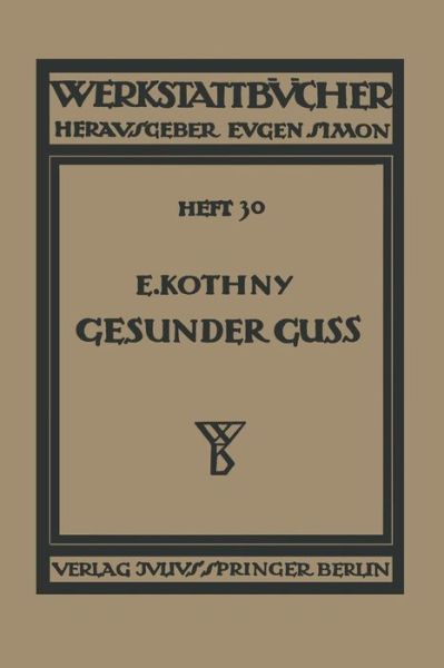 Cover for E Kothny · Gesunder Guss: Eine Anleitung Fur Konstrukteure Und Giesser Fehlguss Zu Verhindern - Werkstattbucher (Paperback Book) [1927 edition] (1927)