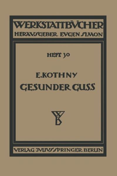 Gesunder Guss: Eine Anleitung Fur Konstrukteure Und Giesser Fehlguss Zu Verhindern - Werkstattbucher - E Kothny - Books - Springer Verlag GmbH - 9783709131817 - 1927