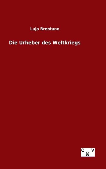 Cover for Lujo Brentano · Die Urheber Des Weltkriegs (Gebundenes Buch) (2015)