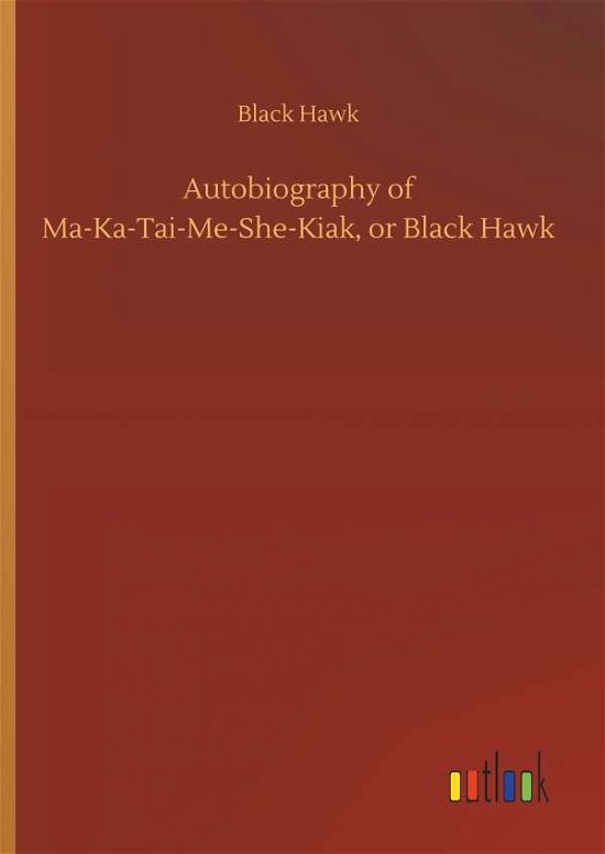 Autobiography of Ma-Ka-Tai-Me-She- - Hawk - Bücher -  - 9783734089817 - 25. September 2019