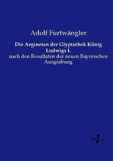 Cover for Adolf Furtwangler · Die Aegineten der Glyptothek Koenig Ludwigs I.: nach den Resultaten der neuen Bayerischen Ausgrabung (Paperback Book) (2021)
