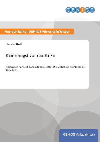 Cover for Harald Reil · Keine Angst vor der Krise: Kommt es hart auf hart, gilt das Motto: Die Wahrheit, nichts als die Wahrheit ... (Paperback Book) (2015)