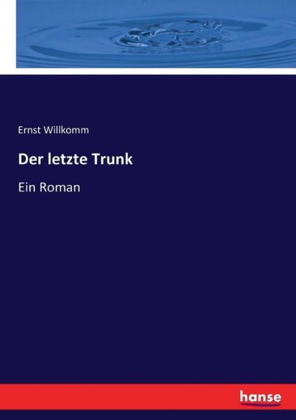 Der letzte Trunk: Ein Roman - Ernst Willkomm - Books - Hansebooks - 9783744608817 - February 16, 2017