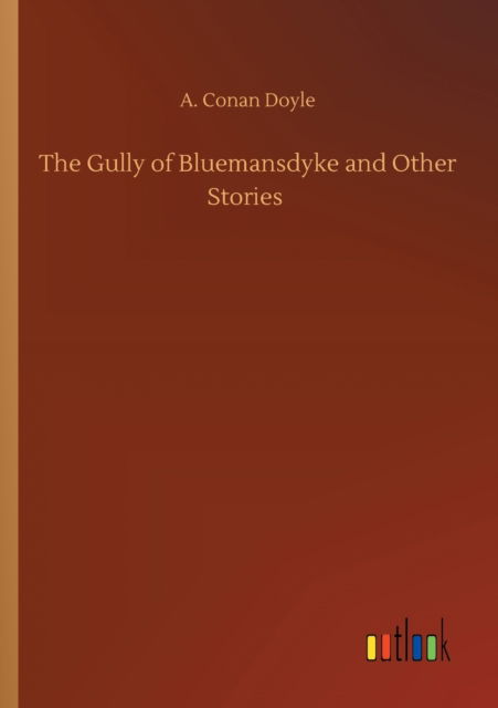 The Gully of Bluemansdyke and Other Stories - A Conan Doyle - Books - Outlook Verlag - 9783752333817 - July 24, 2020