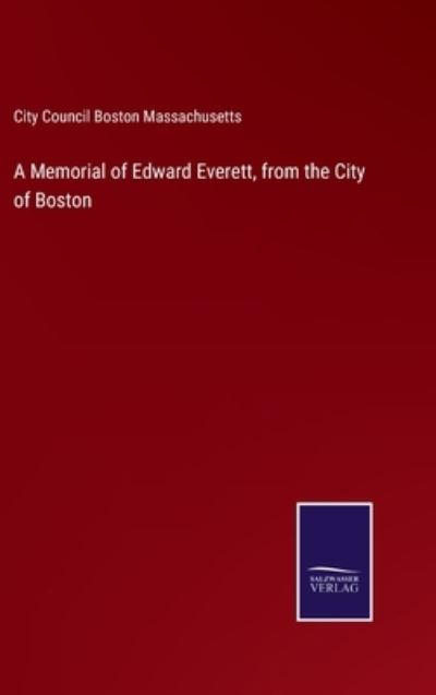 Cover for City Council Boston Massachusetts · A Memorial of Edward Everett, from the City of Boston (Hardcover Book) (2022)