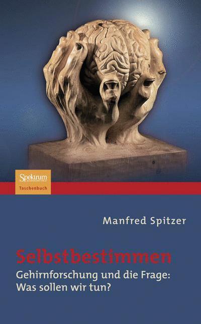 Selbstbestimmen: Gehirnforschung und die Frage: Was sollen wir tun? - Manfred Spitzer - Books - Spektrum Akademischer Verlag - 9783827420817 - September 17, 2008