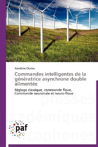 Cover for Azeddine Chaiba · Commandes Intelligentes De La Génératrice Asynchrone Double Alimentée: Réglage Classique, Commande Floue,   Commande Neuronale et Neuro-floue (Pocketbok) [French edition] (2018)