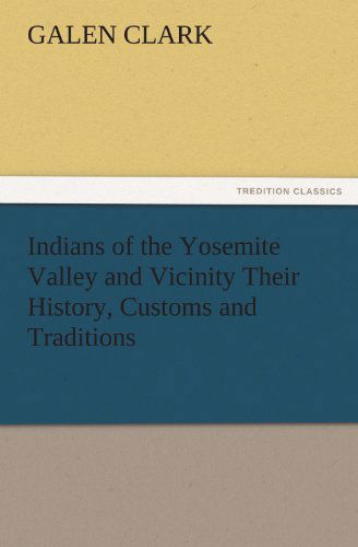 Cover for Galen Clark · Indians of the Yosemite Valley and Vicinity Their History, Customs and Traditions (Tredition Classics) (Paperback Book) (2011)