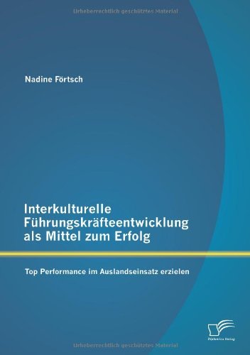 Interkulturelle Fuhrungskrafteentwicklung Als Mittel Zum Erfolg: Top Performance Im Auslandseinsatz Erzielen - Nadine Fortsch - Kirjat - Diplomica Verlag GmbH - 9783842890817 - perjantai 14. helmikuuta 2014
