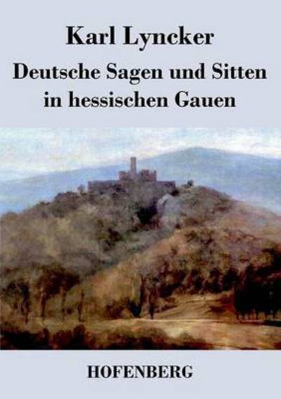 Cover for Karl Lyncker · Deutsche Sagen Und Sitten in Hessischen Gauen (Paperback Book) (2014)